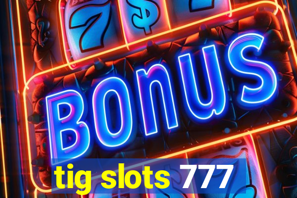 tig slots 777